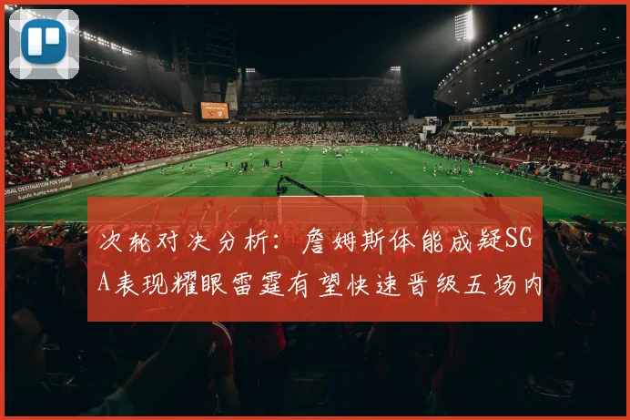 次轮对决分析：詹姆斯体能成疑SGA表现耀眼雷霆有望快速晋级五场内